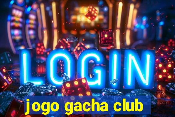 jogo gacha club